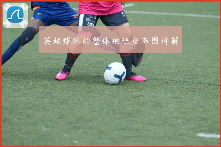 英超球队的整体地理分布图详解