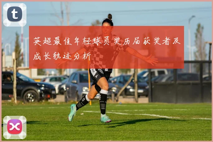 英超最佳年轻球员奖历届获奖者及成长轨迹分析