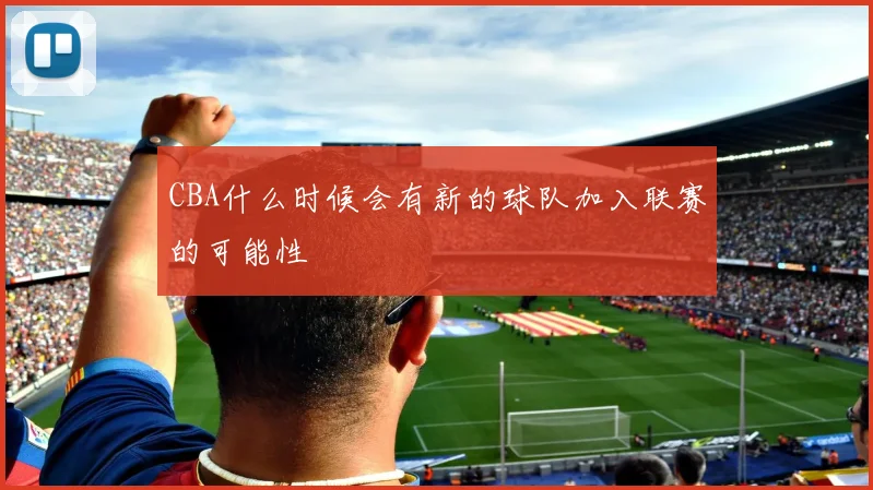 CBA什么时候会有新的球队加入联赛的可能性